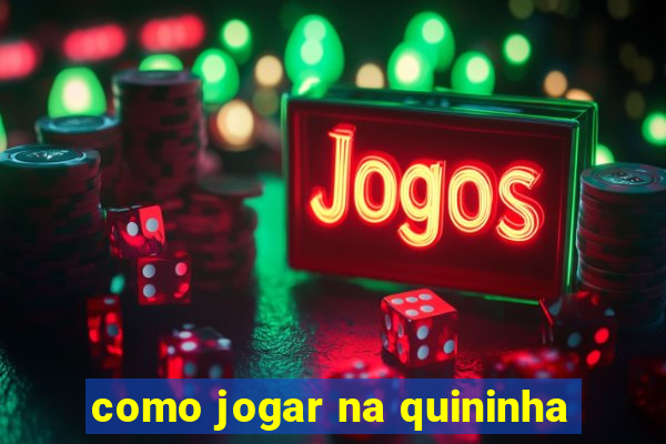 como jogar na quininha